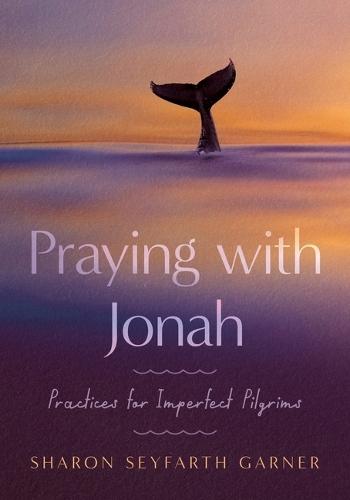 Praying with Jonah: Practices for Imperfect Pilgrims