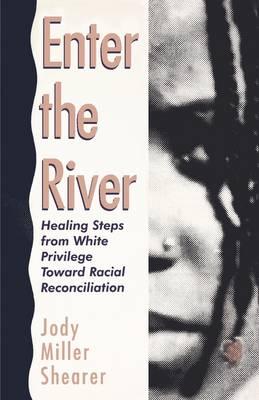 Enter the River: Healing Steps from White Privilege Toward Racial Reconciliation
