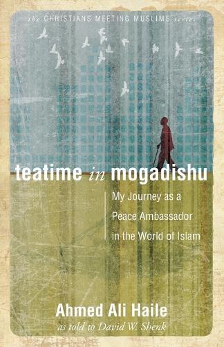 Teatime in Mogadishu: My Journey as a Peace Ambassador in the World of Islam