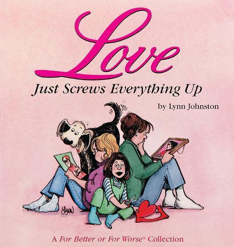Love Just Screws Everything Up: A For Better or For Worse Collection