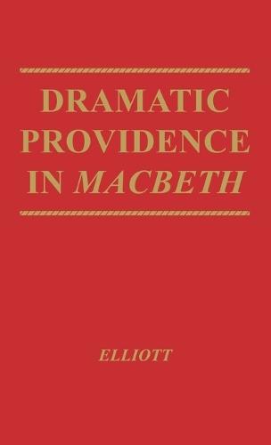 Dramatic Providence in Macbeth: A Study of Shakespeare's Tragic Theme of Humanity and Grace. With a Supplementary Essay on King Lear.