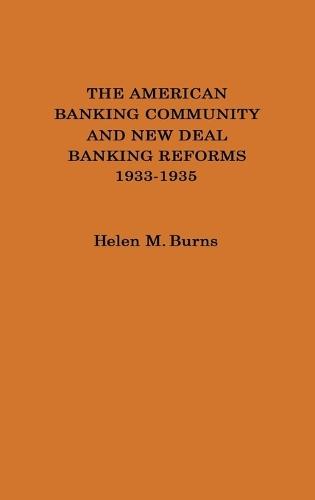 The American Banking Community and New Deal Banking Reforms, 1933-1935.