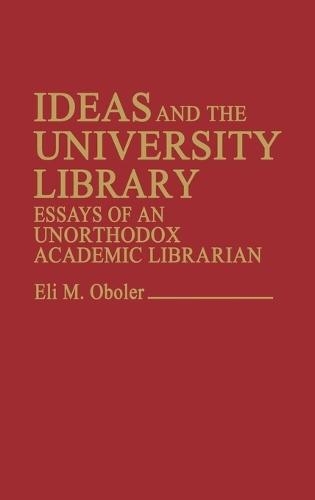 Ideas and the University Library: Essays of an Unorthodox Academic Librarian