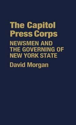 The Capitol Press Corps: Newsmen and the Governing of New York State