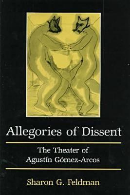 Allegories of Dissent: The Theatre of Agustin Gomez-Arcos