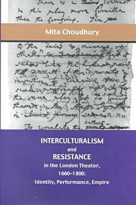 Interculturalism and Resistance: In the London Theater, 1660-1800 - Identity, Performance, Empire