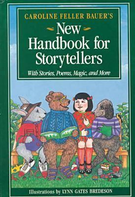 Caroline Feller Bauer's New Handbook for Storytellers: With Stories, Poems, Magic, and More