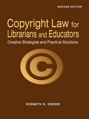 Copyright Law for Librarians and Educators: Creative Strategies and Practical Solutions