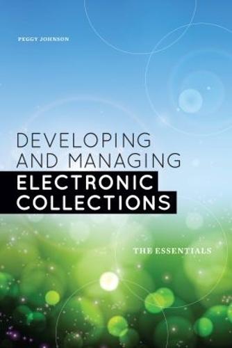 Developing and Managing Electronic Collections: The Essentials