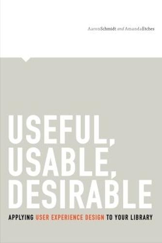 Useful, Usable, Desirable: Applying User Experience Design to Your Library