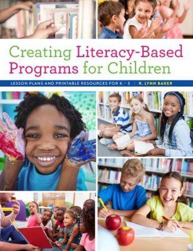 Creating Literacy-Based Programs for Children: Lesson Plans and Printable Resources for K–5
