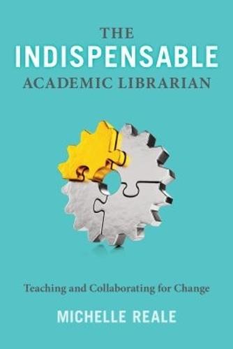 The Indispensable Academic Librarian: Teaching and Collaborating for Change