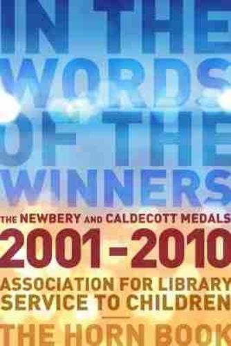 In the Words of the Winners: The Newbery and Caldecott Medals, 2001-2010