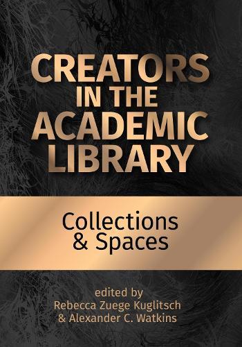 Creators in the Academic Library: Volume 2: Collections and Spaces