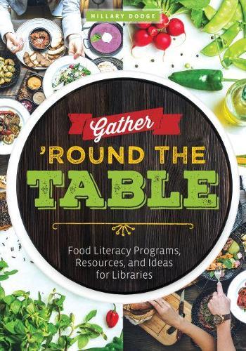 Gather ‘Round the Table: Food Literacy Programs, Resources, and Ideas for Libraries