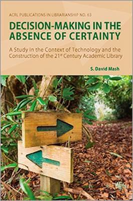 Decision-making in the Absence of Certainty: A Study in the Context of Technology and the Construction of the 21st Century Academic Library