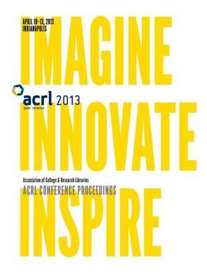 Imagine, Innovate, Inspire: The Proceedings of the Acrl 2013 Conference