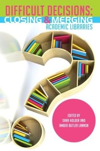 Difficult Decisions: Closing and Merging Academic Libraries