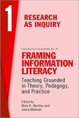 Framing Information Literacy, Volume 1: Research As Inquiry