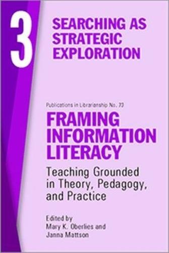 Framing Information Literacy, Volume 3: Searching As Strategic Exploration