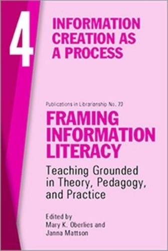 Framing Information Literacy, Volume 4: Information Creation As a Process