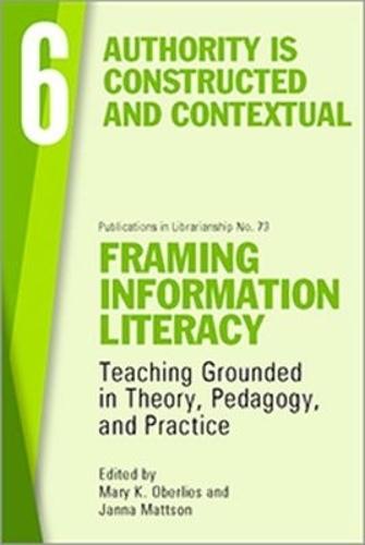Framing Information Literacy, Volume 6: Authority Is Constructed and Contextual
