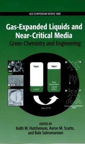 Gas-Expanded Liquids and Near-Critical Media Green Chemistry and Engineering