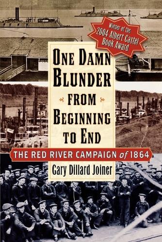 One Damn Blunder from Beginning to End: The Red River Campaign of 1864