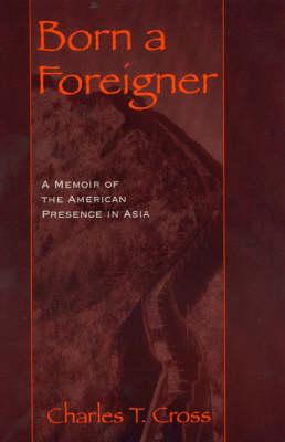 Born a Foreigner: A Memoir of the American Presence in Asia