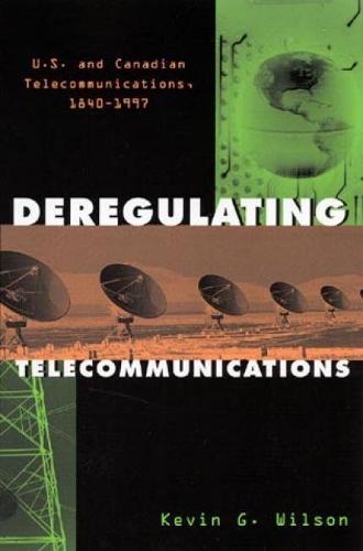 Deregulating Telecommunications: U.S. and Canadian Telecommunications, 1840-1997