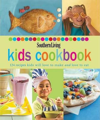Southern Living Kids Cookbook: 124 Recipes Kids Will Love to Make and Love to Eat