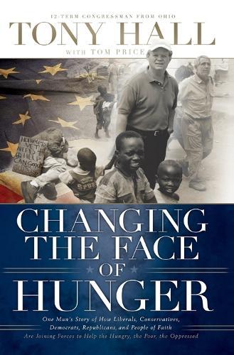 Changing the Face of Hunger: The Story of How Liberals, Conservatives, Republicans, Democrats, and People of Faith are Joining Forces in a New Movement to Help the Hungry, the Poor, and the Oppressed