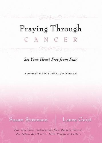 Praying Through Cancer: Set Your Heart Free from Fear: A 90-Day Devotional for Women