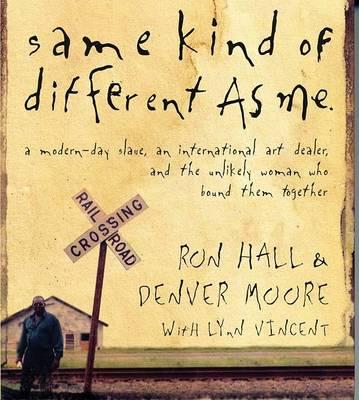 Same Kind of Different as Me: A Modern-Day Slave, an International Art Dealer, and the Unlikely Woman Who Bound Them Together