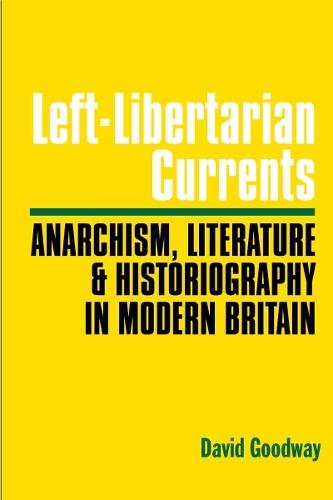 Left-Libertarian Currents: Anarchism, Literature and Historiography In ​  Modern Britain