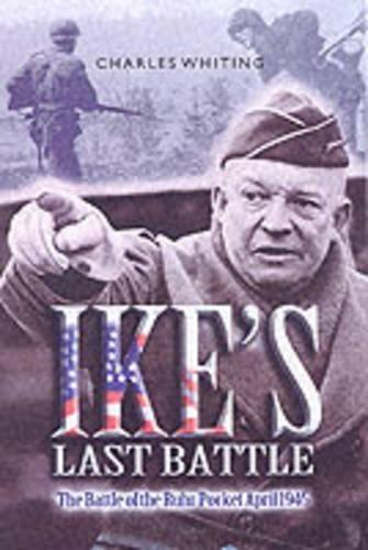 Ike's Last Battle: the Battle of the Ruhr Pocket April 1945