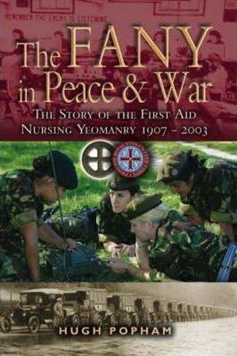 Fany in Peace and War, The: the Story of the First Aid Nursing Yeomanry 1907 - 2003