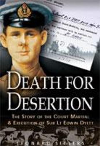 Death for Desertion: the Story of the Court Martial and Execution of Sub Lt. Edwin Dyett