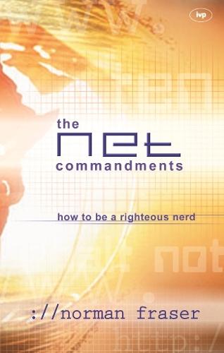 The Net Commandments: The Essential Users Guide To Following God In Cyberspace