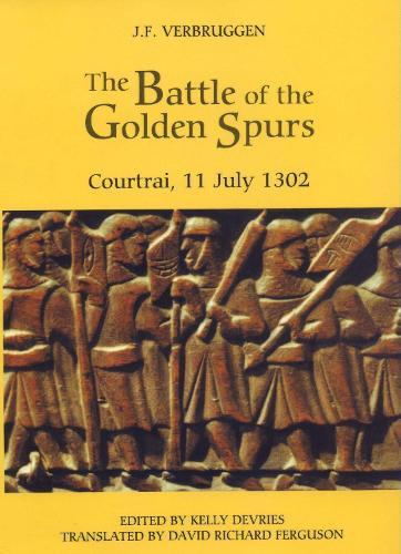 The Battle of the Golden Spurs (Courtrai, 11 July 1302): A Contribution to the History of Flanders' War of Liberation, 1297-1305
