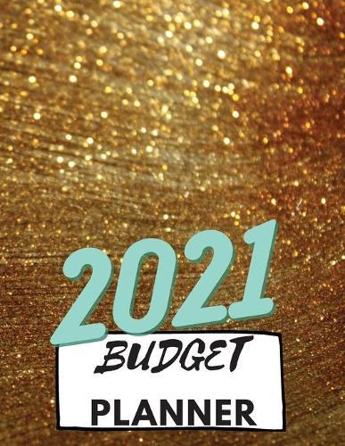 Budget Planner 2021: Monthly Bill Organizer, Daily Bill Budgeting Planner, Easy to Use Financial Planner 1 Year and Finance Monthly & Weekly Budget Planner