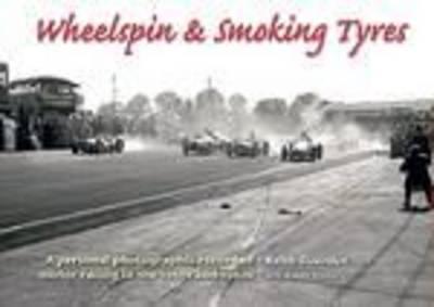 Wheelspin and Smoking Tyres: A Personal Photographic Record of Motor Racing in the 1950s and 1960s