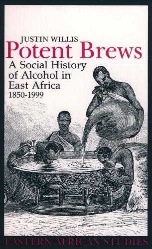 Potent Brews: A Social History of Alcohol in East Africa, 1850-1999