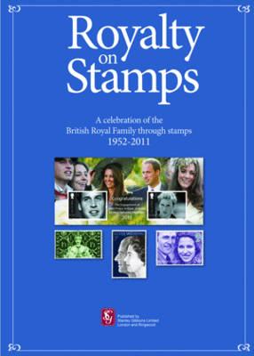 Stanley Gibbons Royalty on Stamps: A Celebration of the British Royal Family Through Stamps 1952-2011