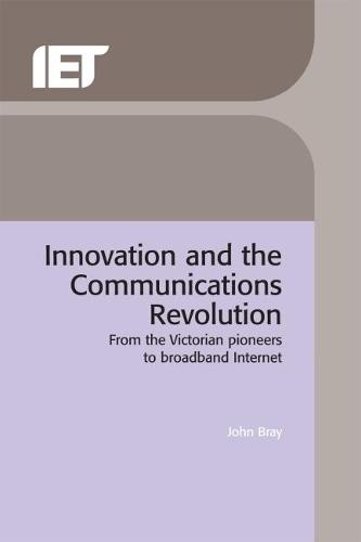 Innovation and the Communications Revolution: From the Victorian pioneers to broadband Internet