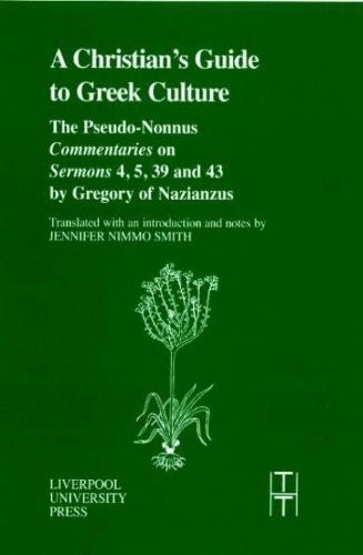 A Christian’s Guide to Greek Culture: The Pseudo-Nonnus ‘Commentaries’ on ‘Sermons’ 4, 5, 39 and 43 by Gregory of Nazianus