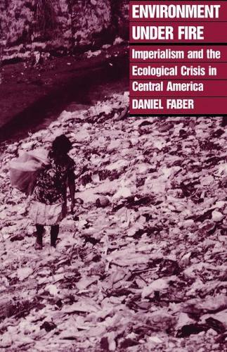 Environment under Fire: Imperialism and the Ecological Crisis in Central America