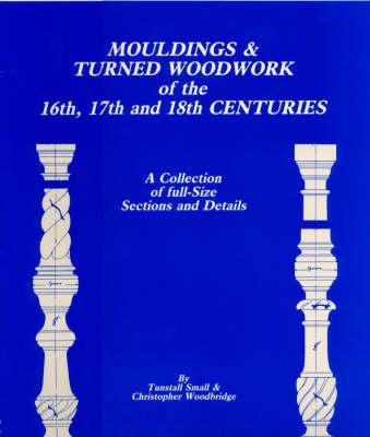 Mouldings and Turned Woodwork of the 16th, 17th and 18th Centuries