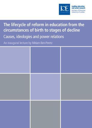 The lifecycle of reform in education from the circumstances of birth to stages of decline: Causes, ideologies and power relations