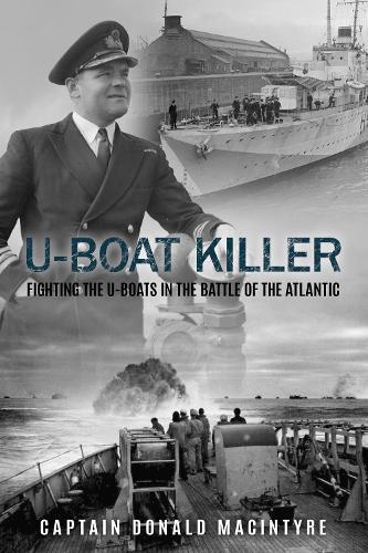 U-Boat Killer: Fighting the U-Boats in the Battle of the Atlantic